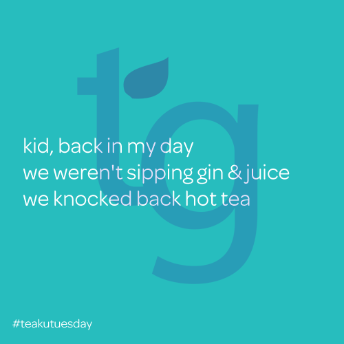 kid, back in my day / we weren't sipping gin & juice / we knocked back hot tea